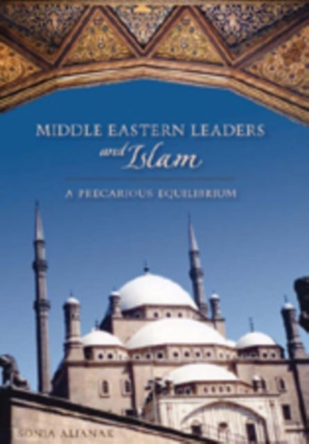 Middle Eastern Leaders and Islam - A Precarious Equilibrium