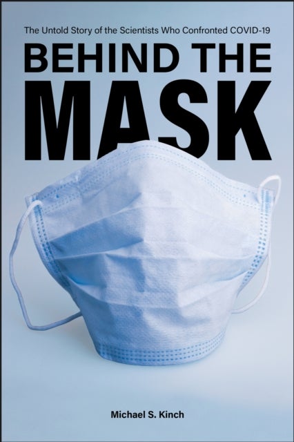 Behind the Mask - The Untold Story of the Scientists Who Confronted COVID-19