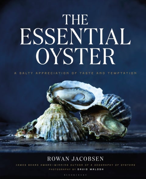 The Essential Oyster - A Salty Appreciation of Taste and Temptation