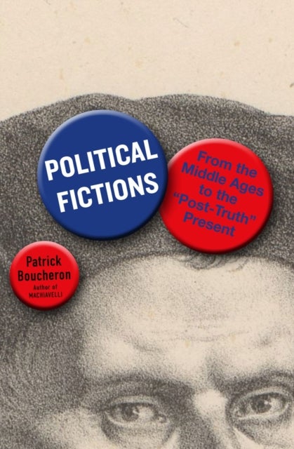 Political Fictions - From the Middle Ages to the 'Post-Truth' Present