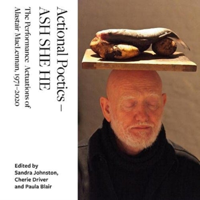 Actional Poetics – ASH SHE HE - The Performance Actuations of Alastair MacLennan, 1971–2020