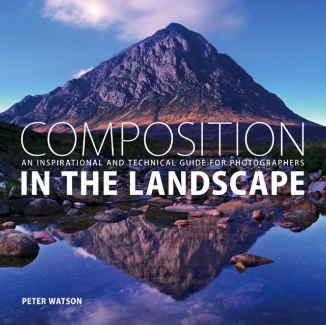 Composition in the Landscape - An Inspirational and Technical Guide for Photographers