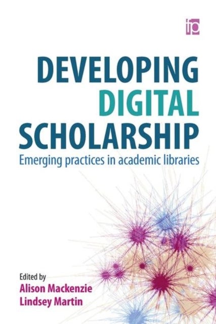 Developing Digital Scholarship - Emerging practices in academic libraries