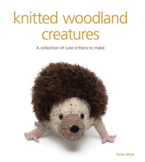 Knitted Woodland Creatures - A Collection of Cute Critters to Make