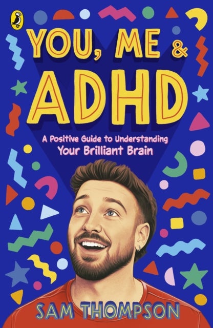 You, Me & ADHD - A Positive Guide to Understanding Your Brilliant Brain