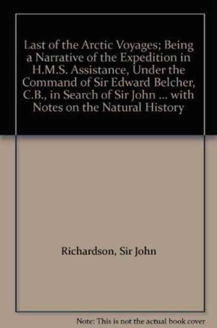Last of the Arctic Voyages; Being a Narrative of the Expedition in H.M.S. Assistance, Under the Comm