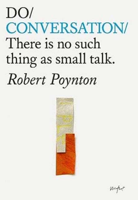 Do Conversation - There’s no such thing as small talk.