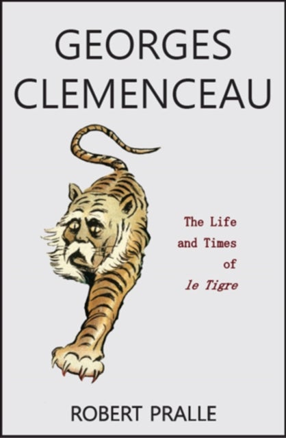 Georges Clemenceau - The Life and Times of Le Tigre