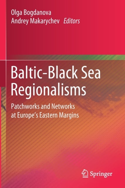 Baltic-Black Sea Regionalisms - Patchworks and Networks at Europe's Eastern Margins