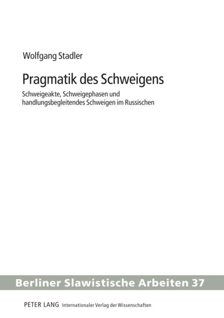 Pragmatik Des Schweigens - Schweigeakte, Schweigephasen Und Handlungsbegleitendes Schweigen Im Russischen
