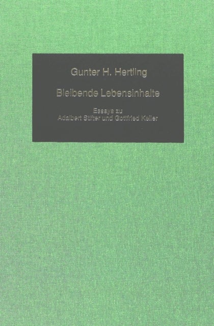 Bleibende Lebensinhalte - Essays Zu Adalbert Stifter Und Gottfried Keller