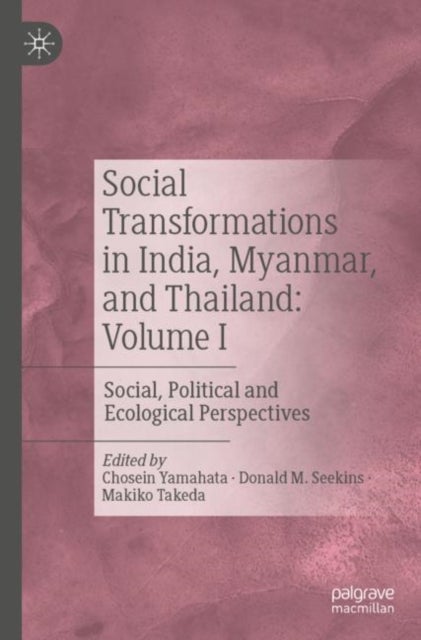 Social Transformations in India, Myanmar, and Thailand: Volume I - Social, Political and Ecological Perspectives