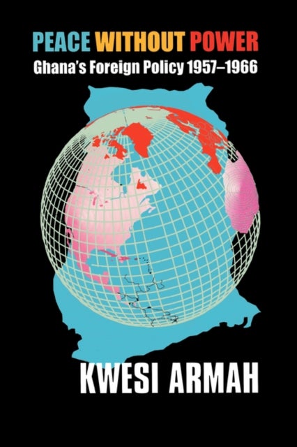 Peace without Power - Ghana's Foreign Policy 1957-1966