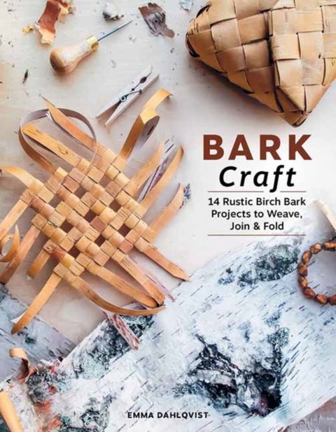 Bark Craft - 14 Rustic Birch Bark Projects to Weave, Join & Fold