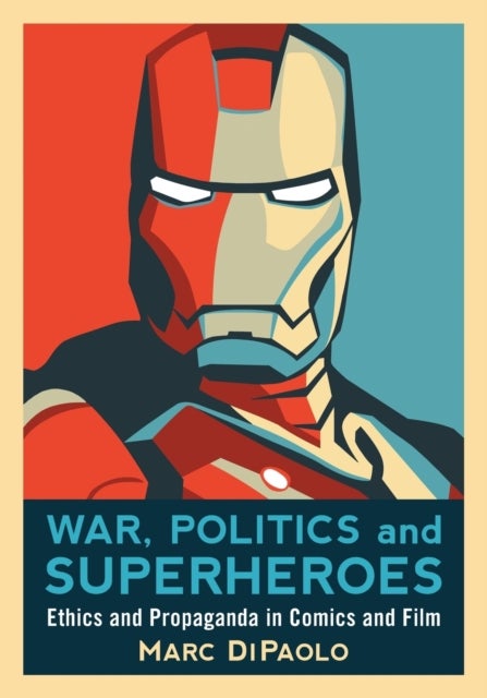 War, Politics and Superheroes - Ethics and Propaganda in Comics and Film