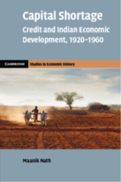 Capital Shortage - Credit and Indian Economic Development, 1920–1960