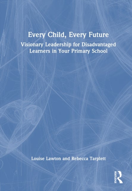 Every Child, Every Future - Visionary Leadership for Disadvantaged Learners