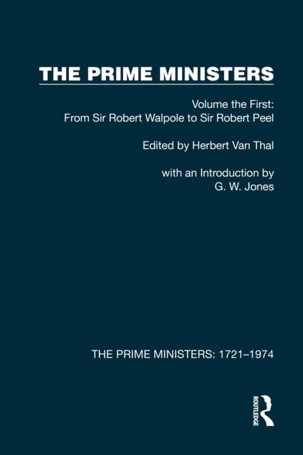 The Prime Ministers - Volume the First: From Sir Robert Walpole to Sir Robert Peel