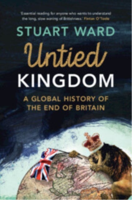Untied Kingdom - A Global History of the End of Britain