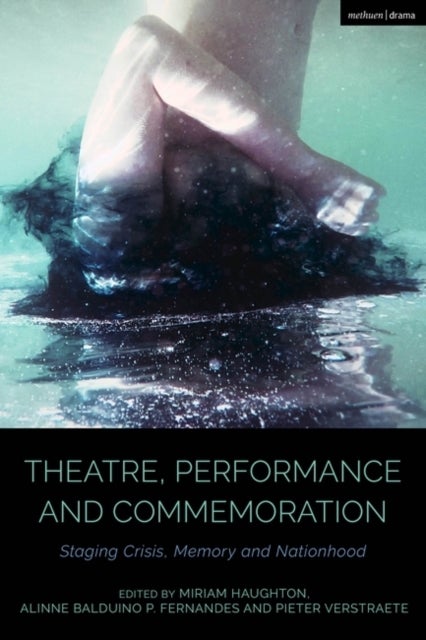 Theatre, Performance and Commemoration - Staging Crisis, Memory and Nationhood
