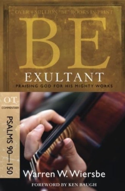 Be Exultant - Psalms 90- 150 - Praising God for His Mighty Works