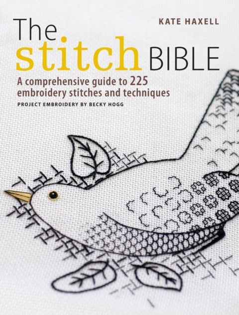 The Stitch Bible - A Comprehensive Guide to 225 Embroidery Stitches and Techniques