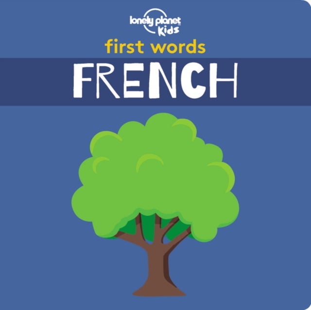 Lonely Planet Kids First Words - French - 12 Exciting New Words to Learn , Colourful Illustrations on Every Page , Features Handy Pronunciation Guide