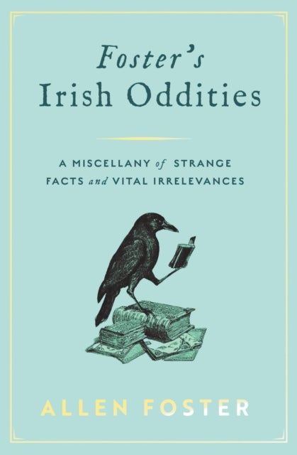 Foster's Irish Oddities - A Miscellany of Strange Facts and Vital Irrelevances