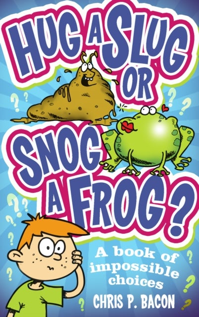 Hug a Slug or Snog a Frog? - A book of impossible choices