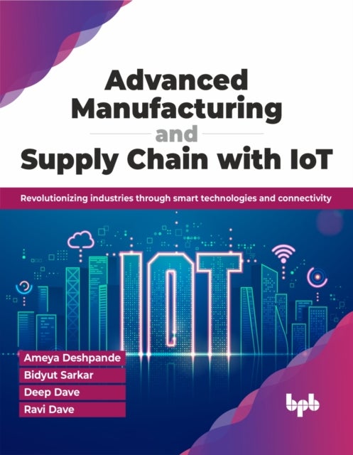 Advanced Manufacturing and Supply Chain with IoT - Revolutionizing industries through smart technologies and connectivity (English Edition)