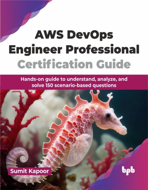 AWS DevOps Engineer Professional Certification Guide - Hands-on guide to understand, analyze, and solve 150 scenario-based questions (English Edition)