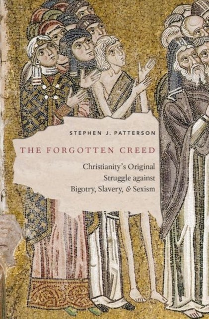 The Forgotten Creed - Christianity's Original Struggle against Bigotry, Slavery, and Sexism