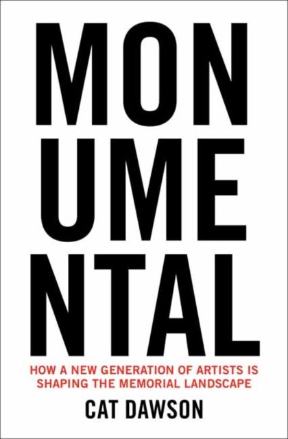 Monumental - How a New Generation of Artists Is Shaping the Memorial Landscape