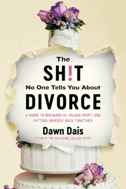 The Sh!t No One Tells You About Divorce - A Guide to Breaking Up, Falling Apart, and Putting Yourself Back Together