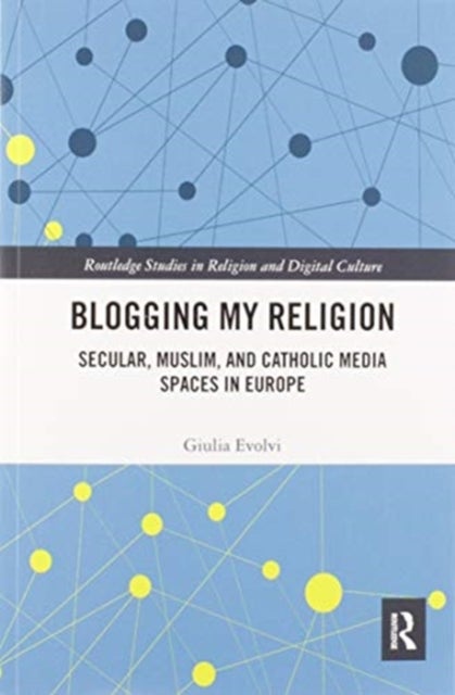Blogging My Religion - Secular, Muslim, and Catholic Media Spaces in Euro