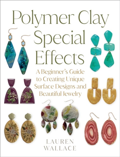 Polymer Clay Special Effects - A Beginner’s Guide to Creating Unique Surface Designs and Beautiful Jewelry
