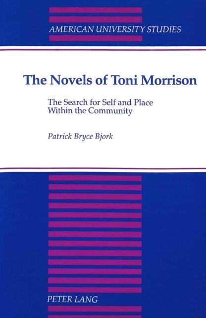 The Novels of Toni Morrison - The Search for Self and Place Within the Community