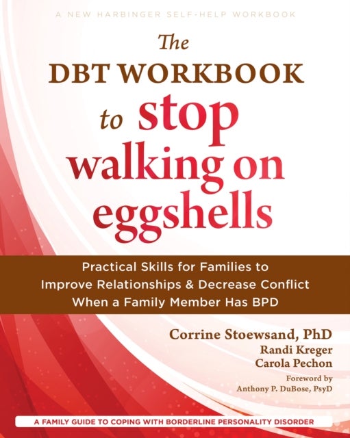 The DBT Workbook to Stop Walking on Eggshells - Practical Skills for Families to Improve Relationships and Decrease Conflict When a Family Member Has BPD