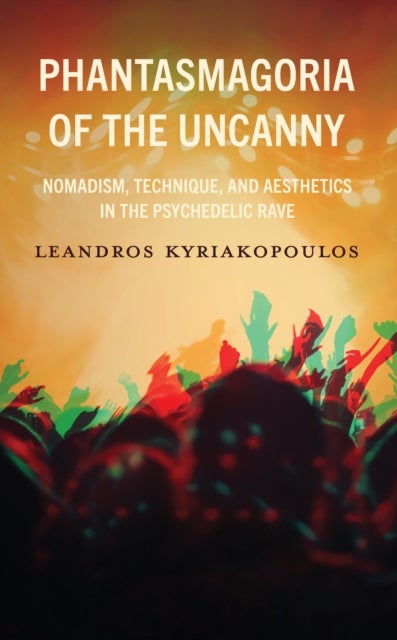 Phantasmagoria of the Uncanny - Nomadism, Technique, and Aesthetics in the Psychedelic Rave
