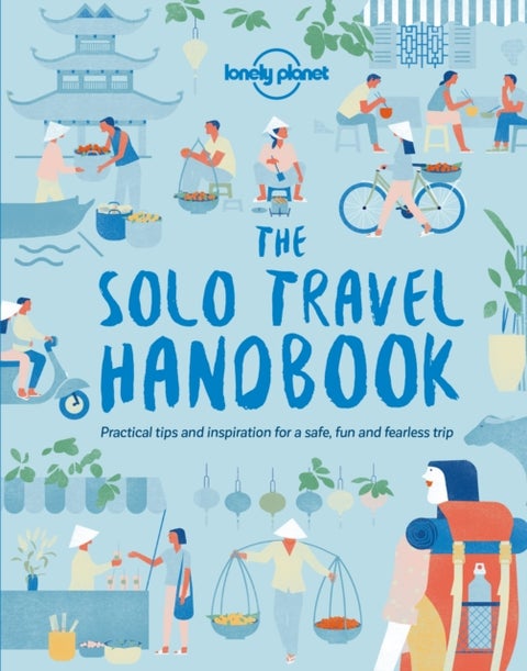 Lonely Planet The Solo Travel Handbook - Boost Your Confidence When Travelling Alone , Tips & Advice for Before & During Adventures , Top Spots for Food, Nightlife, Culture & Islands