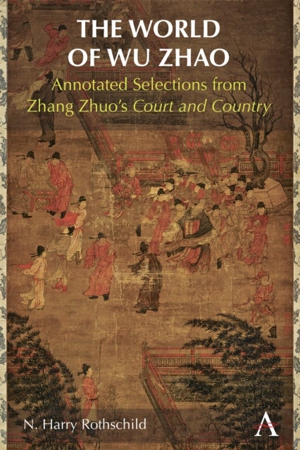 The World of Wu Zhao - Annotated Selections from Zhang Zhuo’s Court and Country