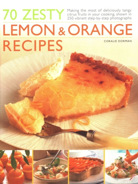 70 Zesty Lemon & Orange Recipes - Making the most of deliciously tangy citrus fruits in your cooking, shown in 250 vibrant step-by-step photographs