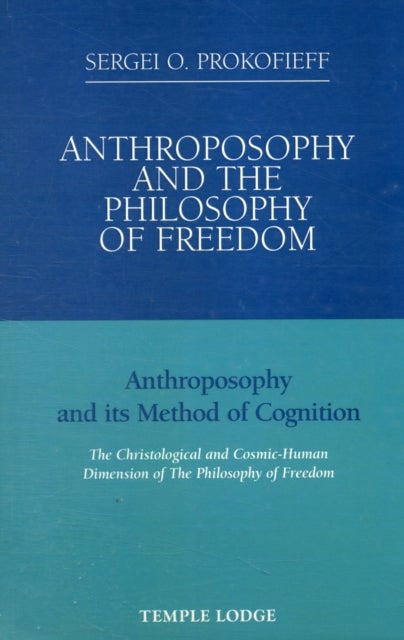 Anthroposophy and the Philosophy of Freedom - Anthroposophy and Its Method of Cognition, the Christological and Cosmic-human Dimension of the Philosophy of Freedom