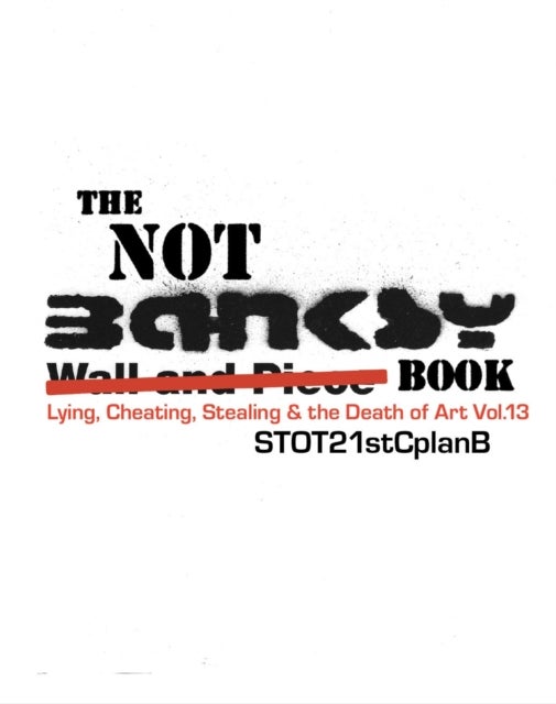 The Not Banksy Book - Lying, Cheating, Stealing & the Death of Art Vol.13