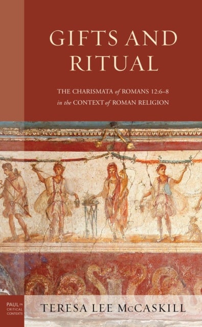 Gifts and Ritual - The Charismata of Romans 12: 6-8 in the Context of Roman Religion