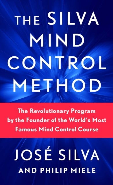 Silva Mind Control Method - The Revolutionary Program by the Founder of the World's Most Famous Mind Control Course