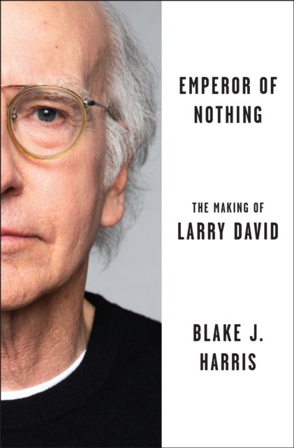 Emperor of Nothing - Larry David and the Unlikely Rise of a Bald, Bespectacled Social Assassin