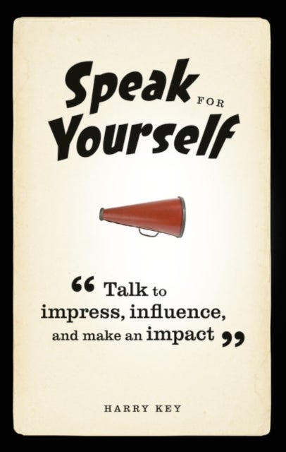 Speak for Yourself - Talk to impress, influence and make an impact