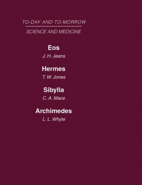 Today and Tomorrow Volume 9 Science and Medicine - Eos or the Wider Aspects of Cosmogony Hermes, or the Future of Chemistry Sybilla, or the Revival of Prophecy Archimedes or the Future of Physics