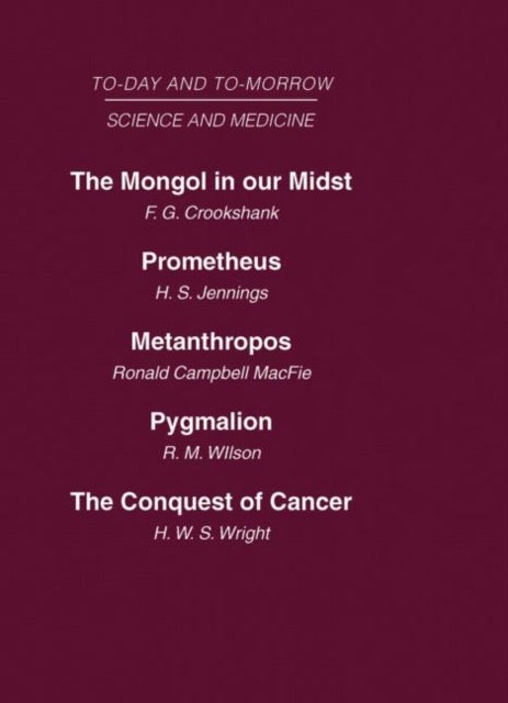 Today and Tomorrow Vol 10 Science & Medicine - The Mongol in Our Midst Prometheus, or Biology and the Advancement of Man Metanthropos or the Body of the Future Pygmalion or the Doctor of the Future The Conquest of Cancer